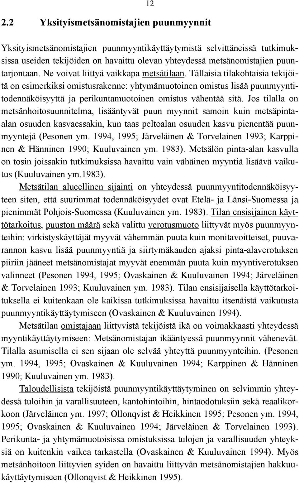 Tällaisia tilakohtaisia tekijöitä on esimerkiksi omistusrakenne: yhtymämuotoinen omistus lisää puunmyyntitodennäköisyyttä ja perikuntamuotoinen omistus vähentää sitä.