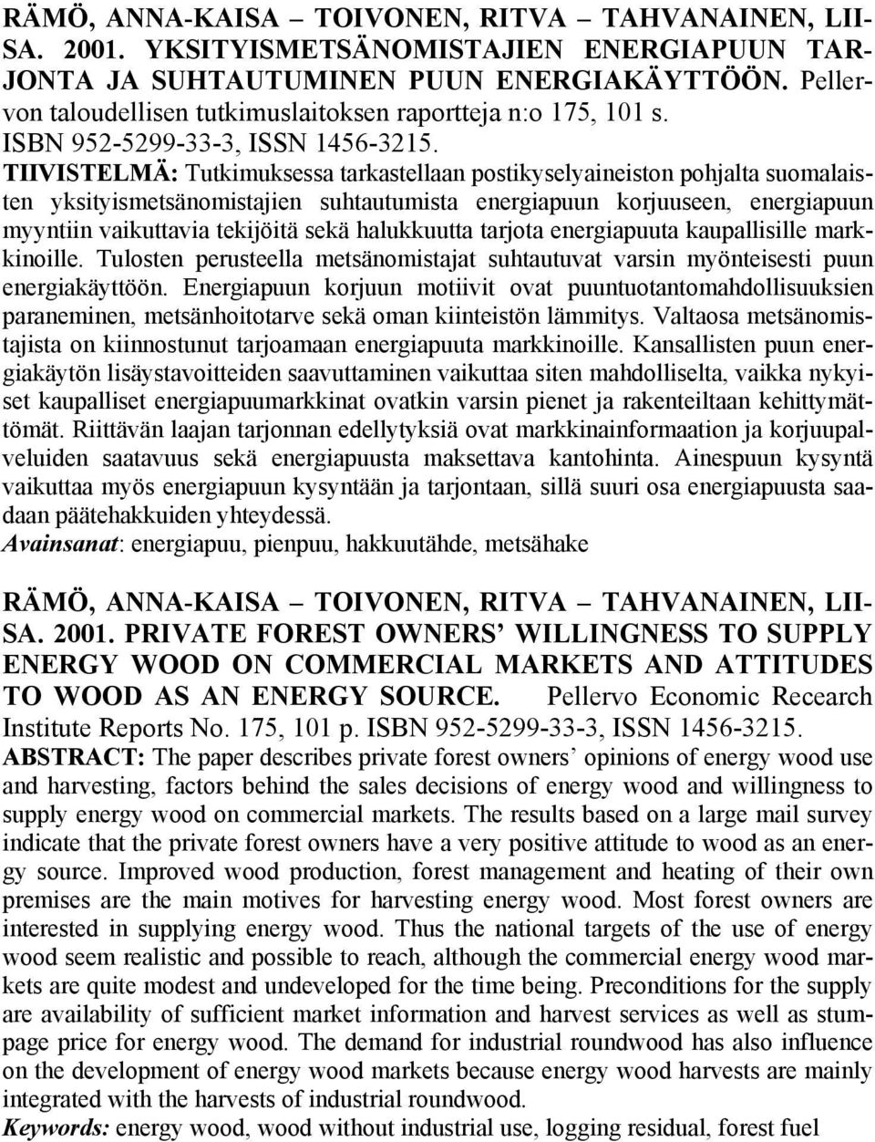 TIIVISTELMÄ: Tutkimuksessa tarkastellaan postikyselyaineiston pohjalta suomalaisten yksityismetsänomistajien suhtautumista energiapuun korjuuseen, energiapuun myyntiin vaikuttavia tekijöitä sekä