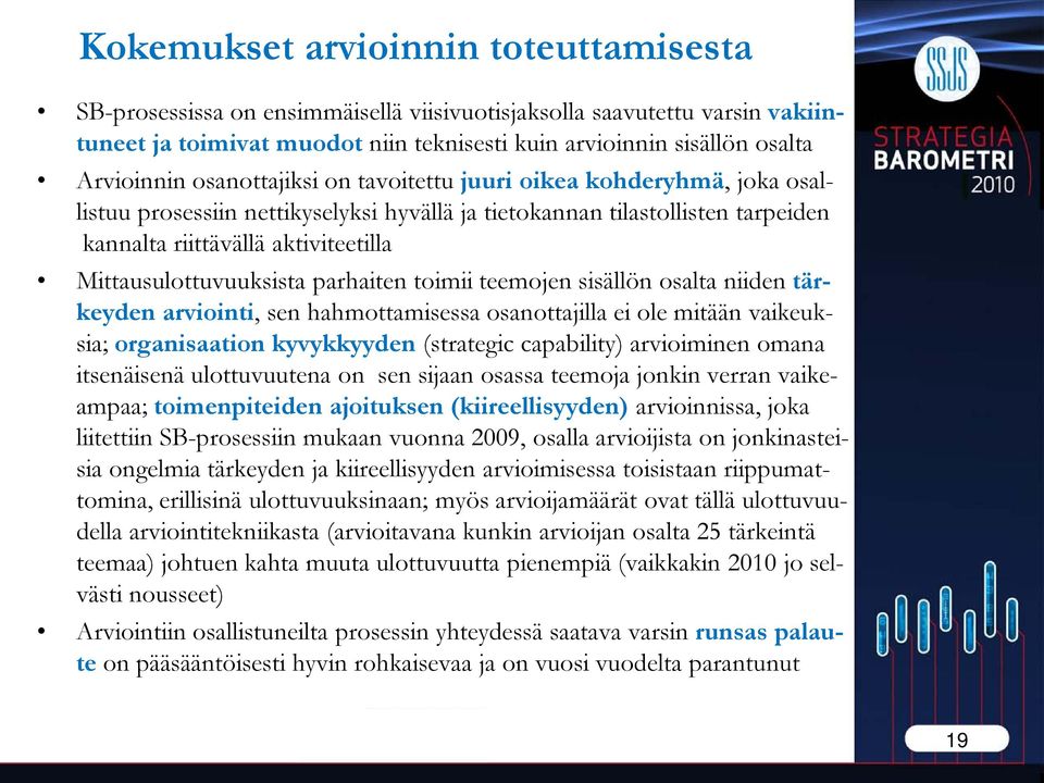 Mittausulottuvuuksista parhaiten toimii teemojen sisällön osalta niiden tärkeyden arviointi, sen hahmottamisessa osanottajilla ei ole mitään vaikeuksia; organisaation kyvykkyyden (strategic