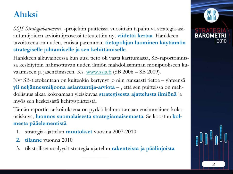 Hankkeen alkuvaiheessa kun uusi tieto oli vasta karttumassa, SB-raportoinnissa keskityttiin hahmottuvan uuden ilmiön mahdollisimman monipuoliseen kuvaamiseen ja jäsentämiseen. Ks. www.ssjs.