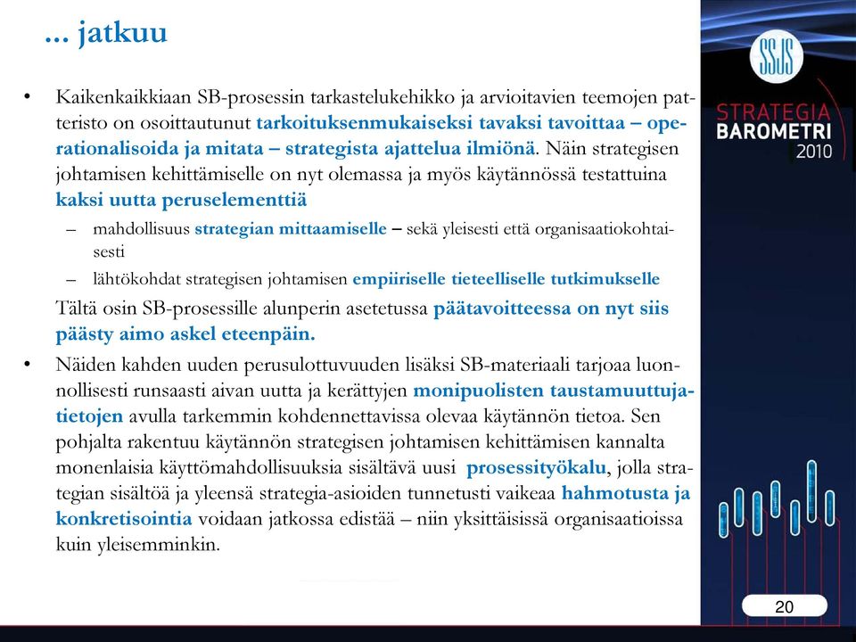 Näin strategisen johtamisen kehittämiselle on nyt olemassa ja myös käytännössä testattuina kaksi uutta peruselementtiä mahdollisuus strategian mittaamiselle sekä yleisesti että