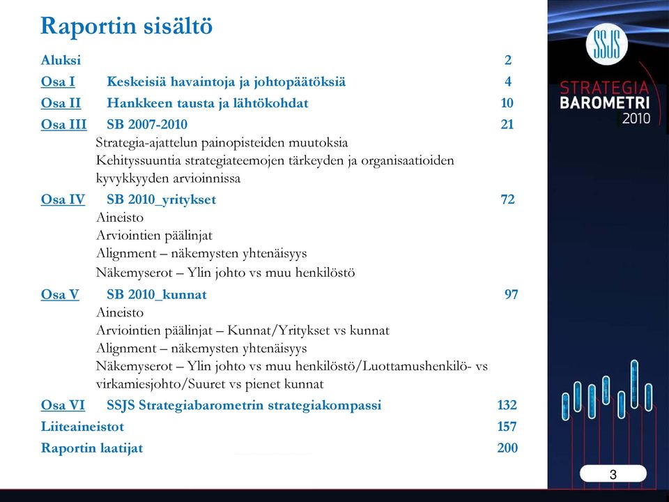 yhtenäisyys Näkemyserot Ylin johto vs muu henkilöstö Osa V SB 2010_kunnat 97 Aineisto Arviointien päälinjat Kunnat/Yritykset vs kunnat Alignment näkemysten yhtenäisyys