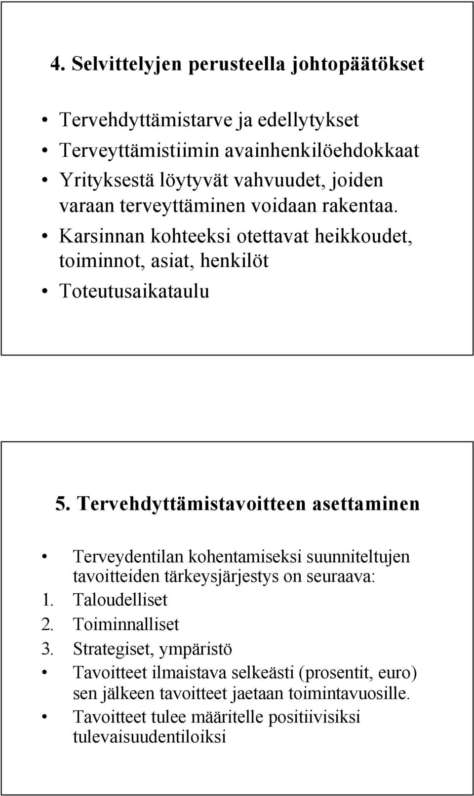 Tervehdyttämistavoitteen asettaminen Terveydentilan kohentamiseksi suunniteltujen tavoitteiden tärkeysjärjestys on seuraava: 1. Taloudelliset 2.