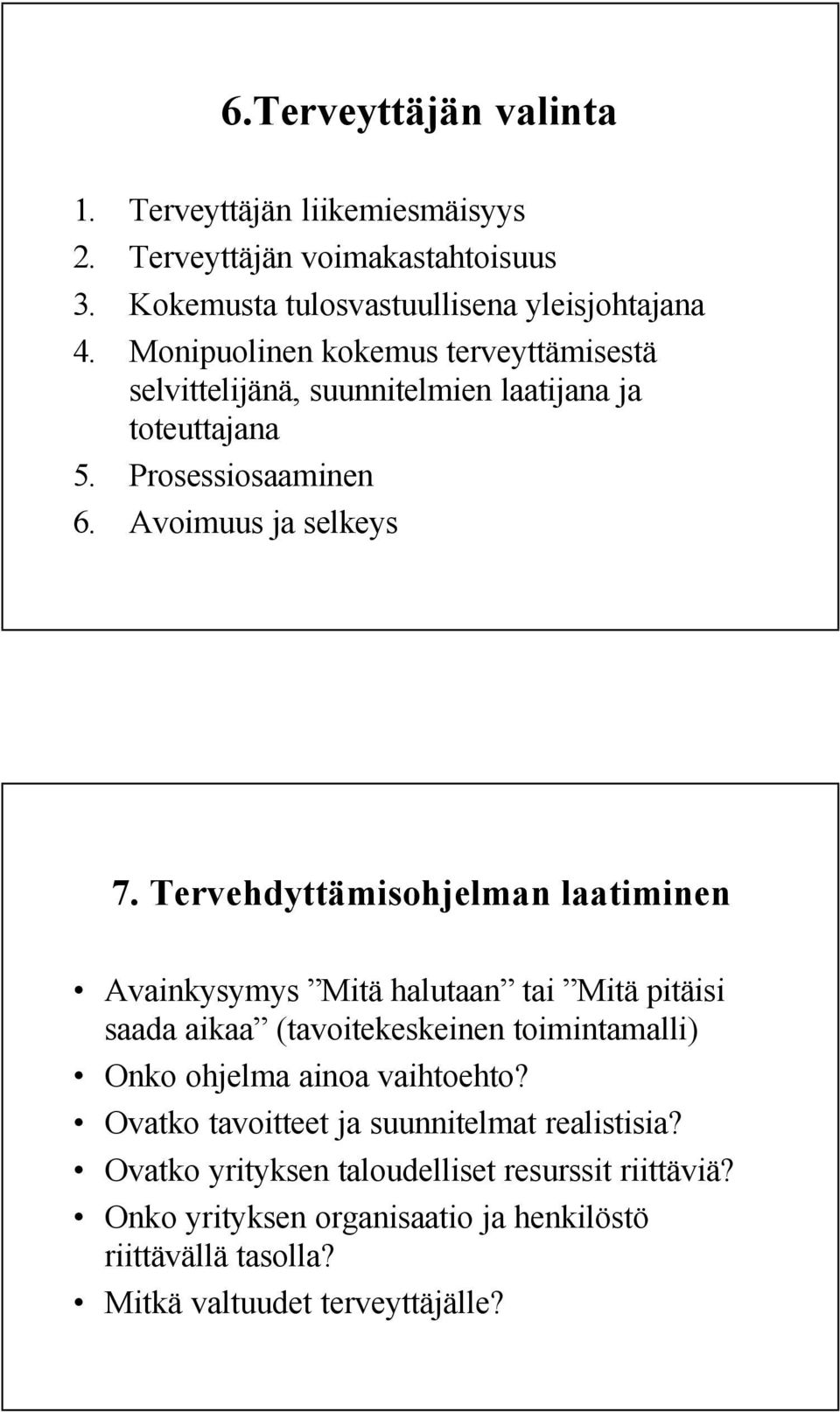 Tervehdyttämisohjelman laatiminen Avainkysymys Mitä halutaan tai Mitä pitäisi saada aikaa (tavoitekeskeinen toimintamalli) Onko ohjelma ainoa vaihtoehto?