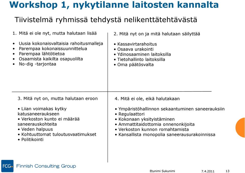 Mitä nyt on ja mitä halutaan säilyttää Kassavirtarahoitus Osaava urakointi Ydinosaaminen laitoksilla Tietohallinto laitoksilla Oma päätösvalta 3.