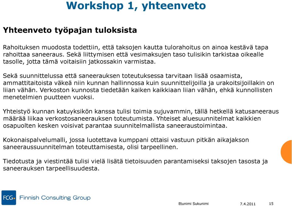 Sekä suunnittelussa että saneerauksen toteutuksessa tarvitaan lisää osaamista, ammattitaitoista väkeä niin kunnan hallinnossa kuin suunnittelijoilla ja urakoitsijoillakin on liian vähän.