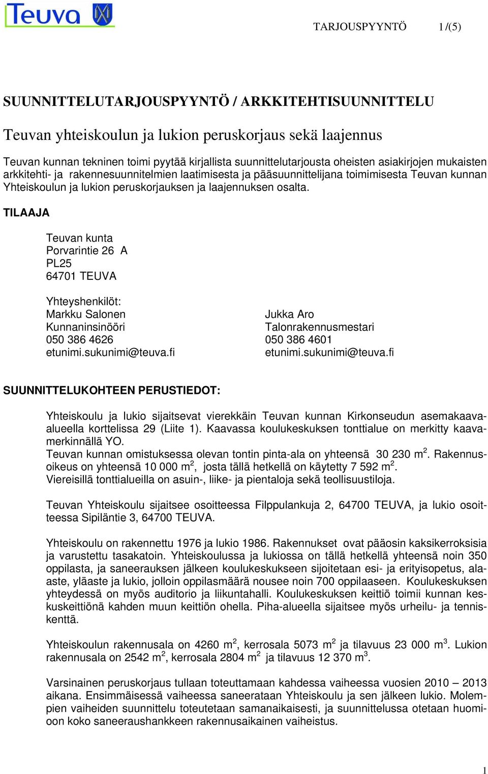 TILAAJA Teuvan kunta Porvarintie 26 A PL25 64701 TEUVA Yhteyshenkilöt: Markku Salonen Jukka Aro Kunnaninsinööri Talonrakennusmestari 050 386 4626 050 386 4601 etunimi.sukunimi@teuva.fi etunimi.