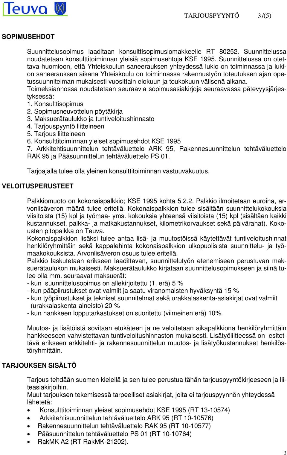 opetussuunnitelman mukaisesti vuosittain elokuun ja toukokuun välisenä aikana. Toimeksiannossa noudatetaan seuraavia sopimusasiakirjoja seuraavassa pätevyysjärjestyksessä: 1. Konsulttisopimus 2.