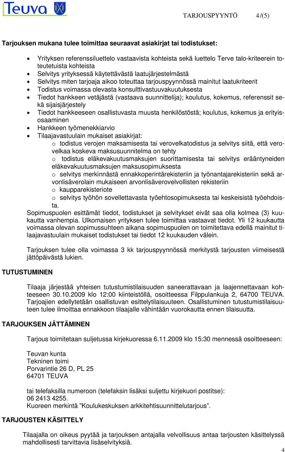 konsulttivastuuvakuutuksesta Tiedot hankkeen vetäjästä (vastaava suunnittelija); koulutus, kokemus, referenssit sekä sijaisjärjestely Tiedot hankkeeseen osallistuvasta muusta henkilöstöstä; koulutus,