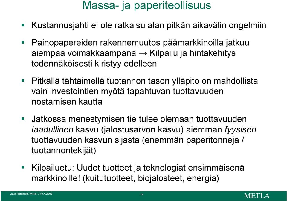 tapahtuvan tuottavuuden nostamisen kautta Jatkossa menestymisen tie tulee olemaan tuottavuuden laadullinen kasvu (jalostusarvon kasvu) aiemman fyysisen