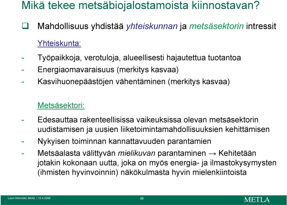 (merkitys kasvaa) - Kasvihuonepäästöjen vähentäminen (merkitys kasvaa) Metsäsektori: - Edesauttaa rakenteellisissa vaikeuksissa olevan metsäsektorin uudistamisen ja