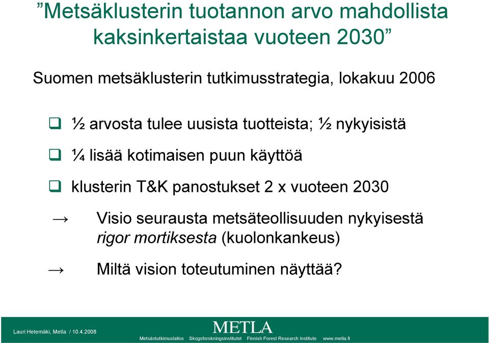 panostukset 2 x vuoteen 2030 Visio seurausta metsäteollisuuden nykyisestä rigor mortiksesta (kuolonkankeus) Miltä