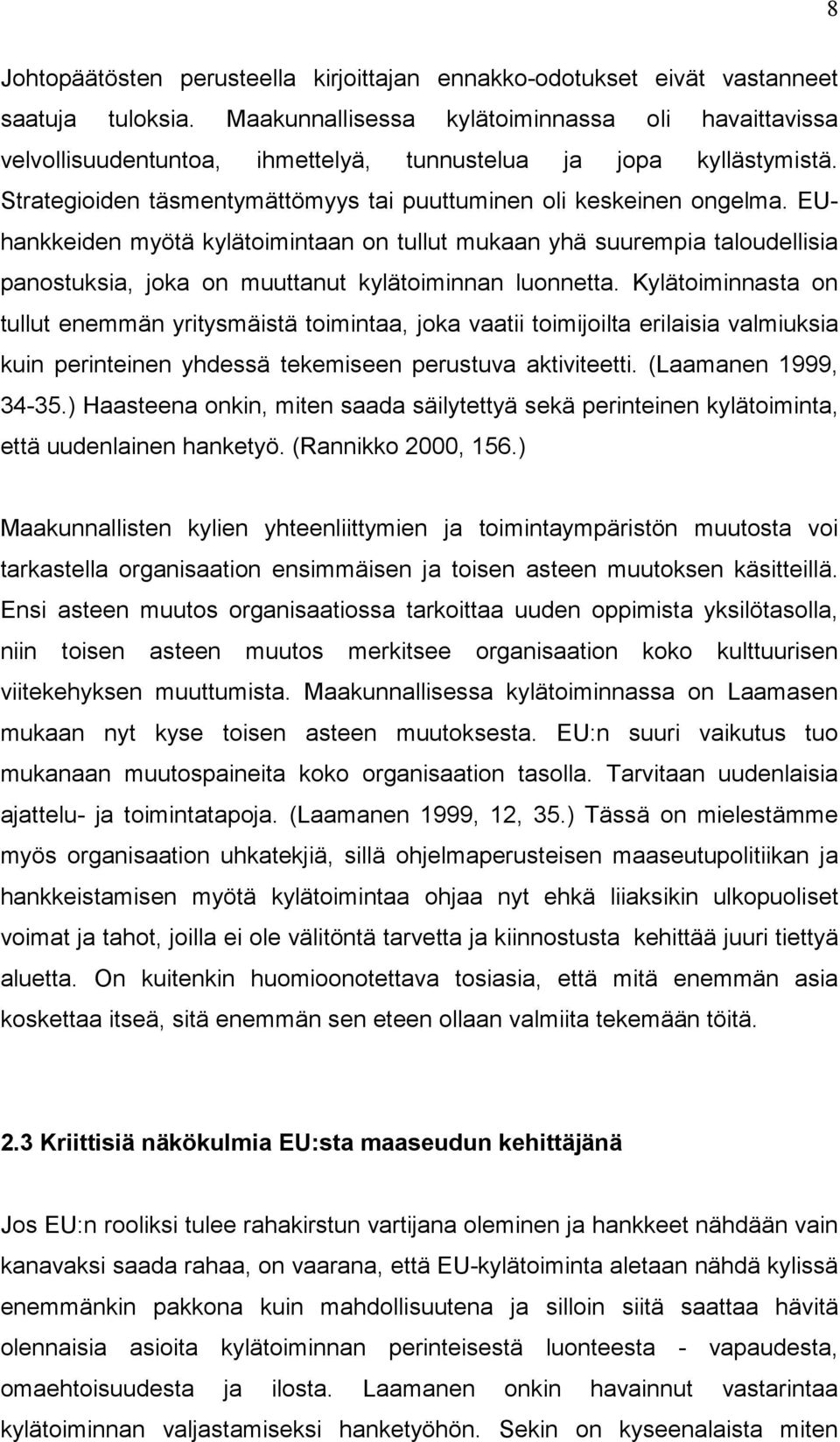 EUhankkeiden myötä kylätoimintaan on tullut mukaan yhä suurempia taloudellisia panostuksia, joka on muuttanut kylätoiminnan luonnetta.