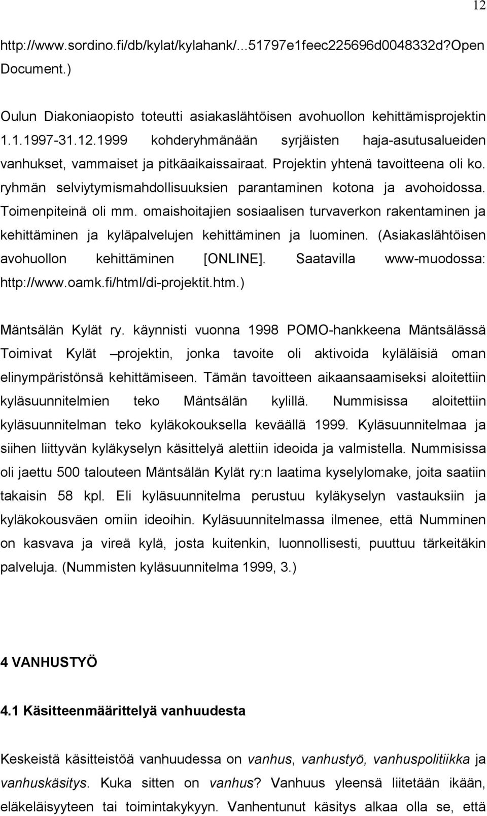 omaishoitajien sosiaalisen turvaverkon rakentaminen ja kehittäminen ja kyläpalvelujen kehittäminen ja luominen. (Asiakaslähtöisen avohuollon kehittäminen [ONLINE]. Saatavilla www-muodossa: http://www.