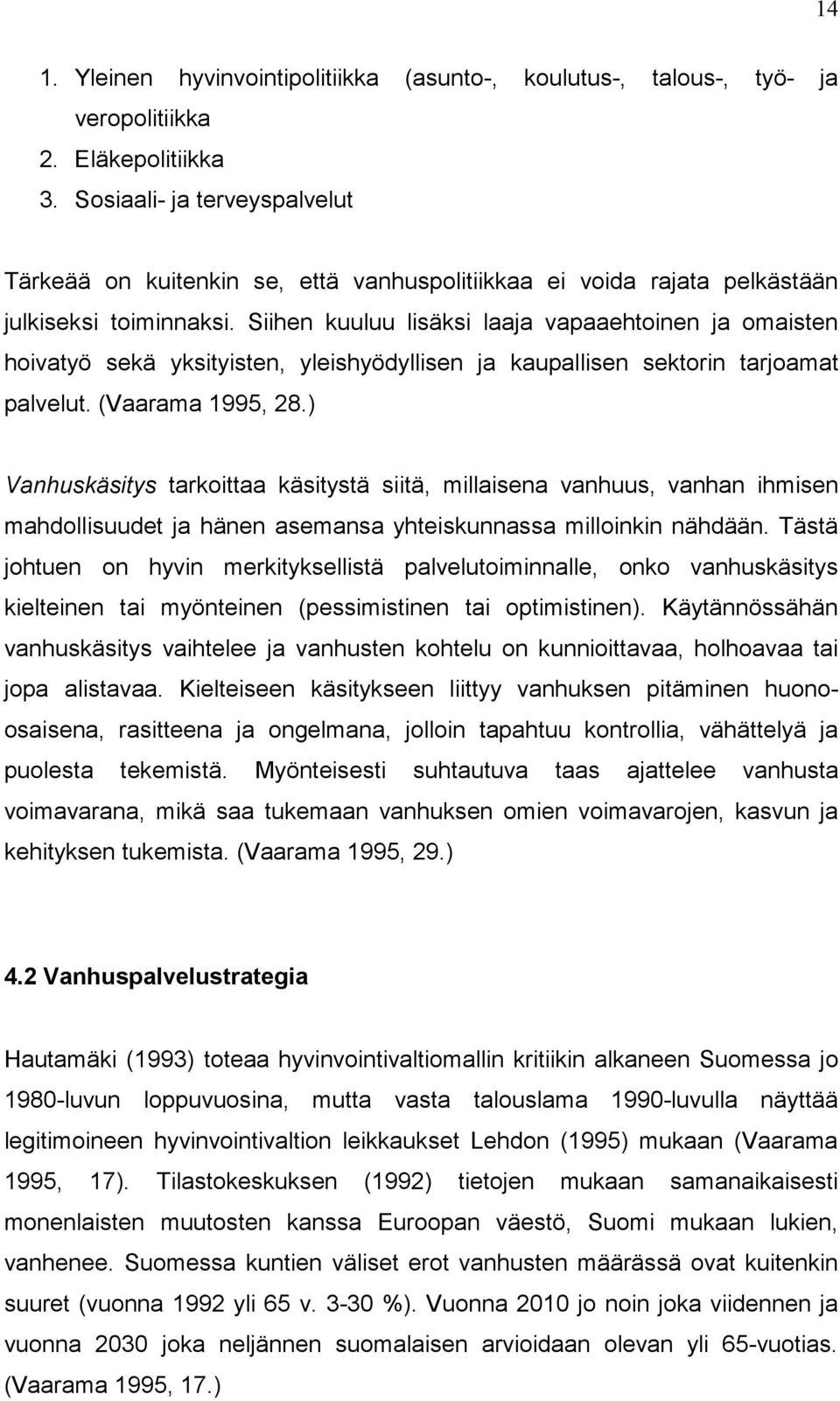 Siihen kuuluu lisäksi laaja vapaaehtoinen ja omaisten hoivatyö sekä yksityisten, yleishyödyllisen ja kaupallisen sektorin tarjoamat palvelut. (Vaarama 1995, 28.