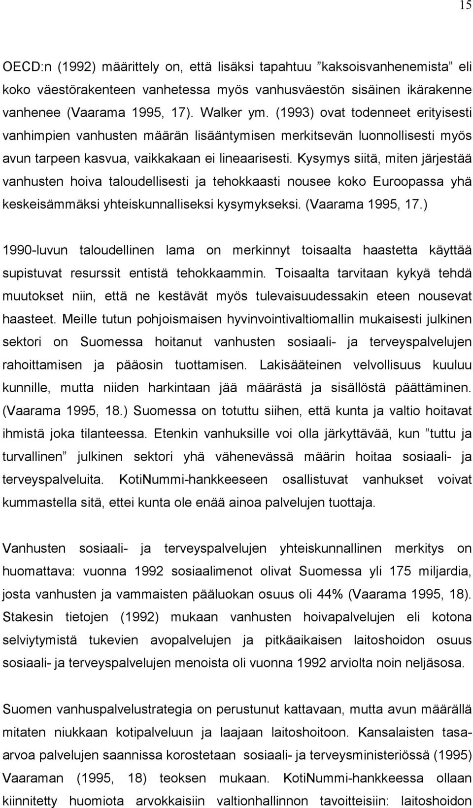 Kysymys siitä, miten järjestää vanhusten hoiva taloudellisesti ja tehokkaasti nousee koko Euroopassa yhä keskeisämmäksi yhteiskunnalliseksi kysymykseksi. (Vaarama 1995, 17.