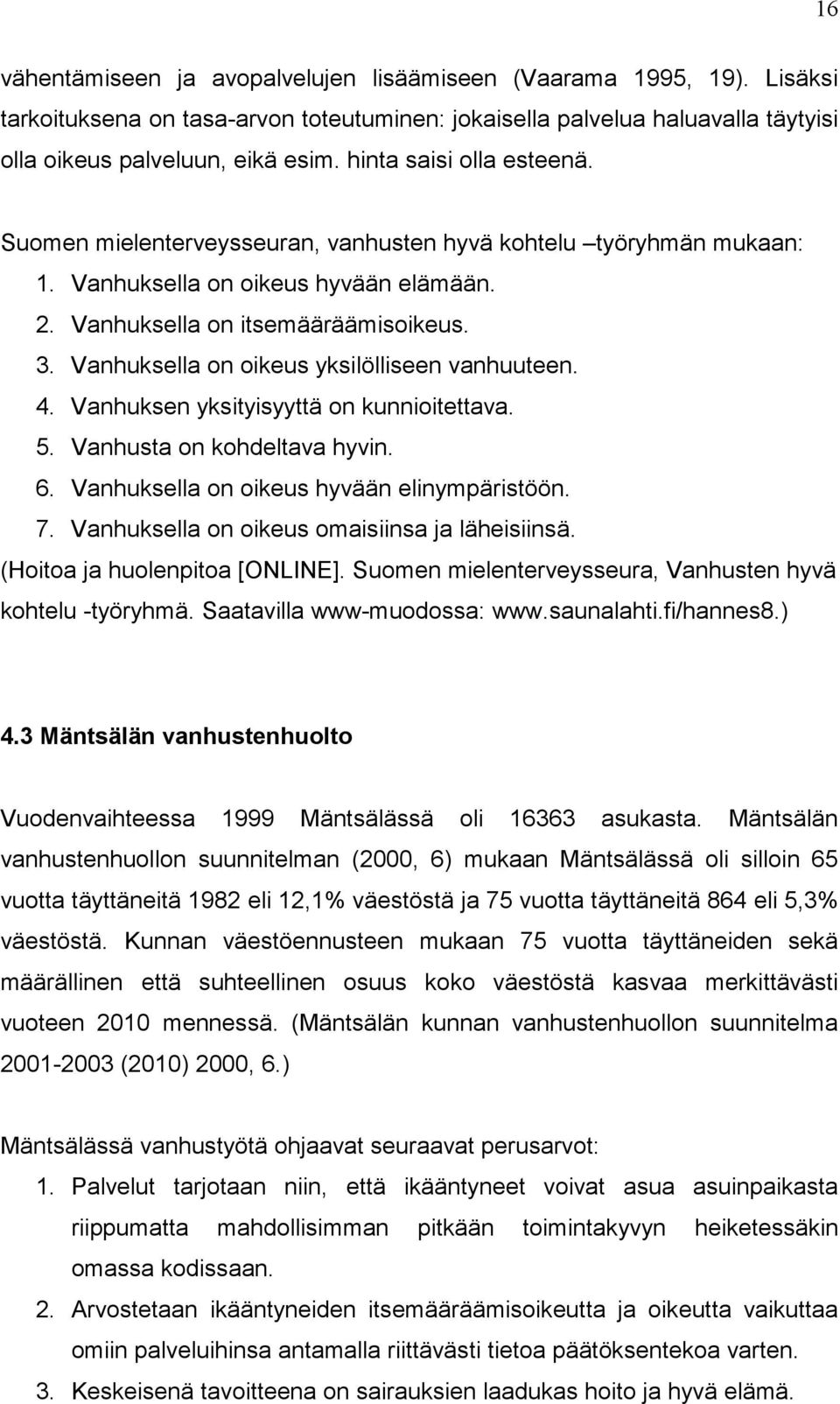 Vanhuksella on oikeus yksilölliseen vanhuuteen. 4. Vanhuksen yksityisyyttä on kunnioitettava. 5. Vanhusta on kohdeltava hyvin. 6. Vanhuksella on oikeus hyvään elinympäristöön. 7.