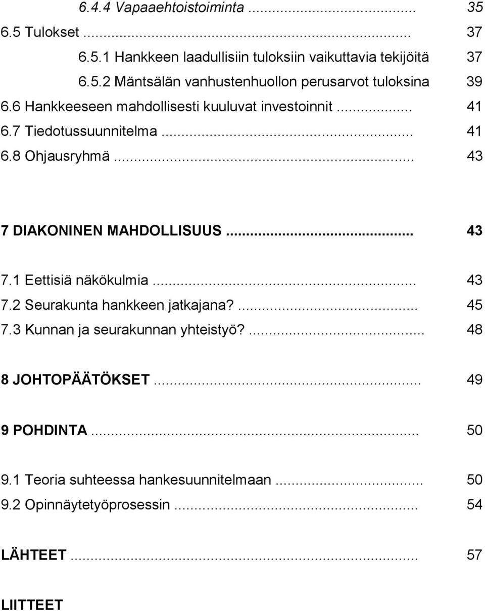 .. 43 7.2 Seurakunta hankkeen jatkajana?... 45 7.3 Kunnan ja seurakunnan yhteistyö?... 48 8 JOHTOPÄÄTÖKSET... 49 9 POHDINTA... 50 9.