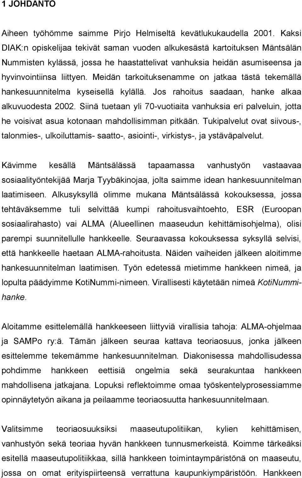 Meidän tarkoituksenamme on jatkaa tästä tekemällä hankesuunnitelma kyseisellä kylällä. Jos rahoitus saadaan, hanke alkaa alkuvuodesta 2002.