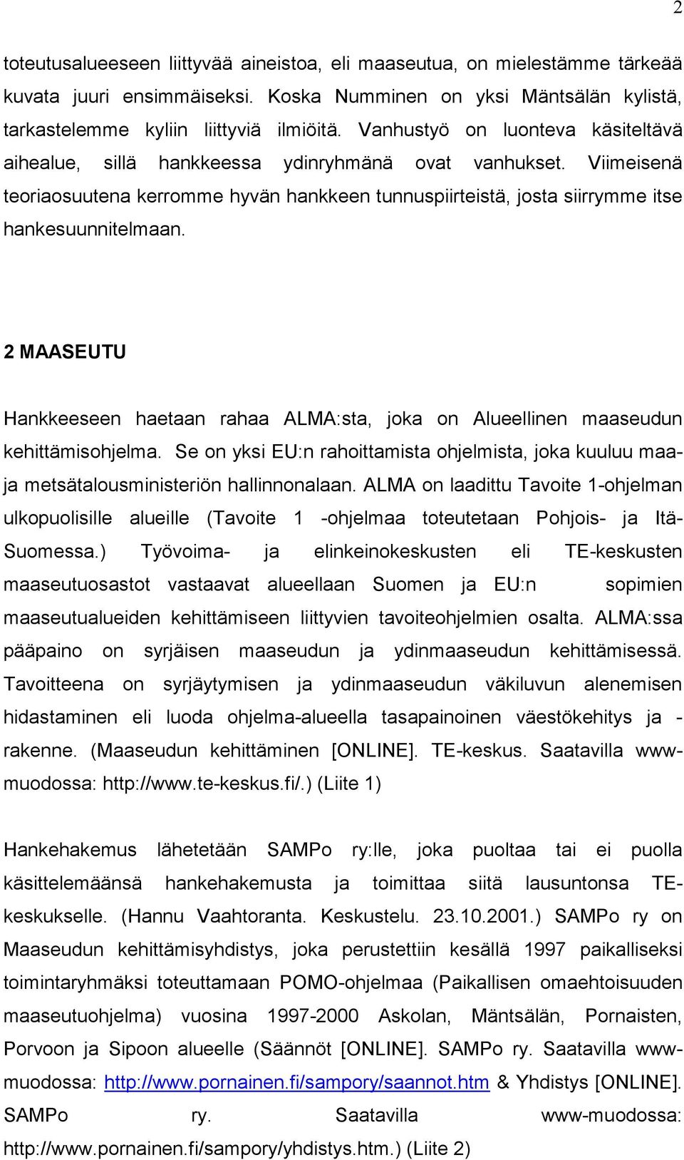 2 MAASEUTU Hankkeeseen haetaan rahaa ALMA:sta, joka on Alueellinen maaseudun kehittämisohjelma. Se on yksi EU:n rahoittamista ohjelmista, joka kuuluu maaja metsätalousministeriön hallinnonalaan.