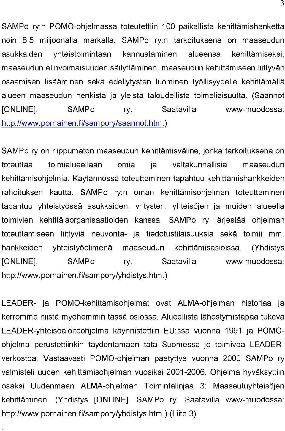 lisääminen sekä edellytysten luominen työllisyydelle kehittämällä alueen maaseudun henkistä ja yleistä taloudellista toimeliaisuutta. (Säännöt [ONLINE]. SAMPo ry. Saatavilla www-muodossa: http://www.