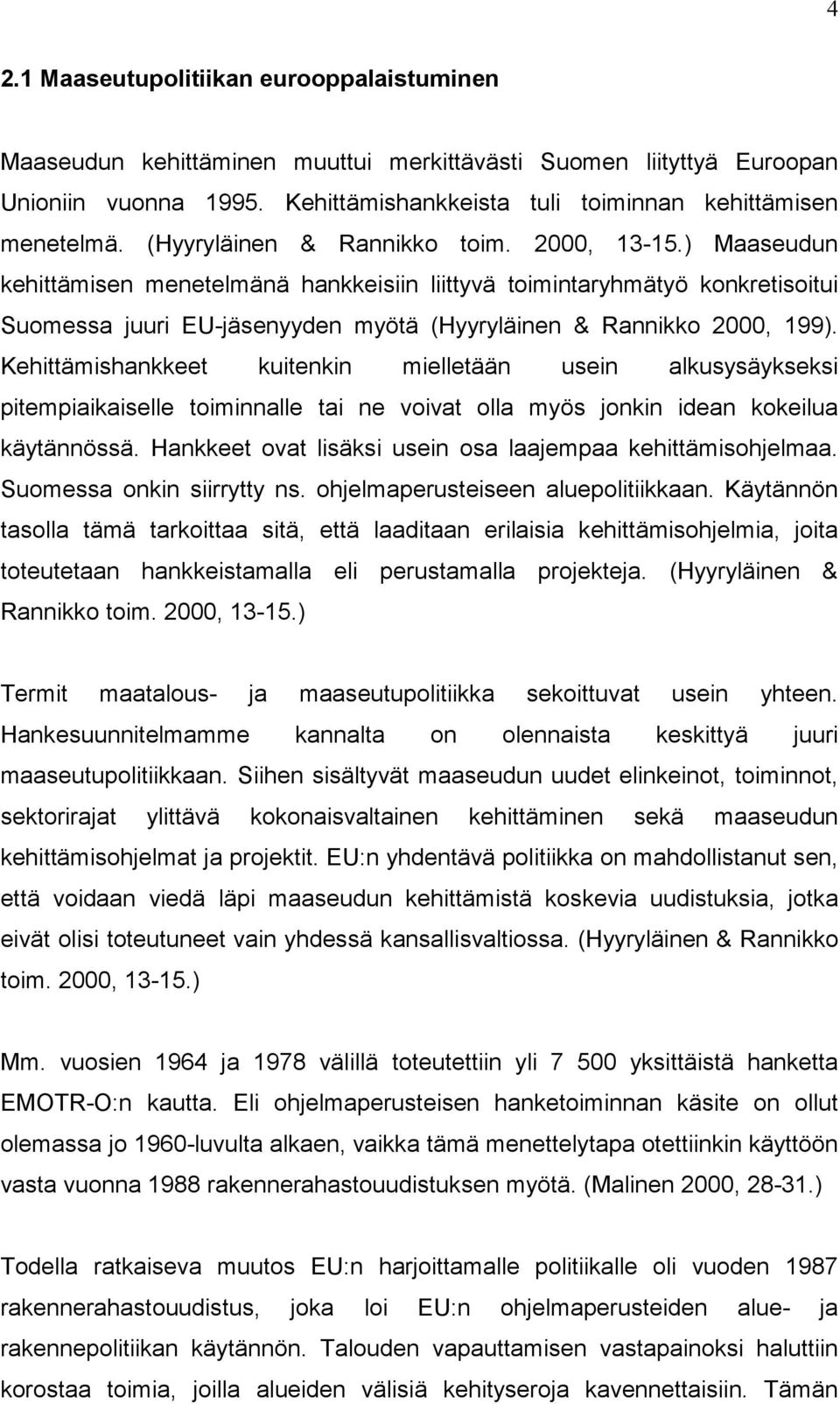 ) Maaseudun kehittämisen menetelmänä hankkeisiin liittyvä toimintaryhmätyö konkretisoitui Suomessa juuri EU-jäsenyyden myötä (Hyyryläinen & Rannikko 2000, 199).