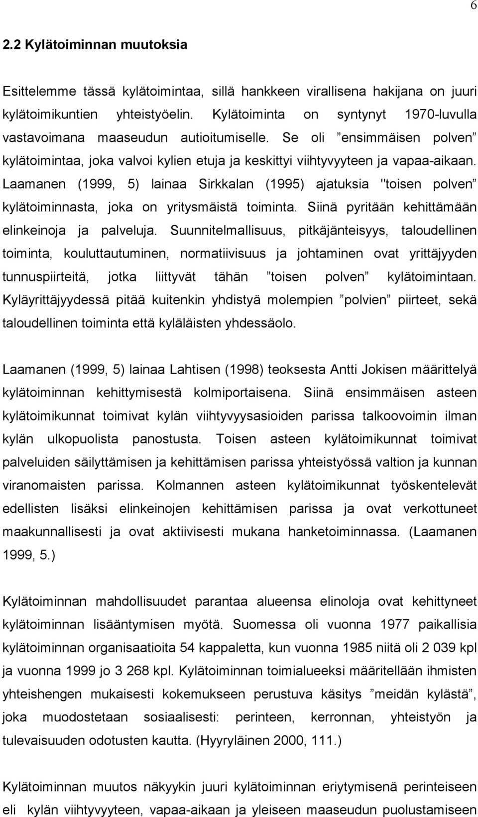 Laamanen (1999, 5) lainaa Sirkkalan (1995) ajatuksia "toisen polven kylätoiminnasta, joka on yritysmäistä toiminta. Siinä pyritään kehittämään elinkeinoja ja palveluja.