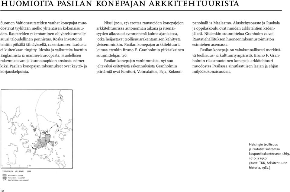 Ideoita ja vaikutteita haettiin Englannista ja manner-euroopasta. Huolellisen rakennustavan ja kunnossapidon ansiosta esimerkiksi Pasilan konepajan rakennukset ovat käyttö- ja korjauskelpoisia.