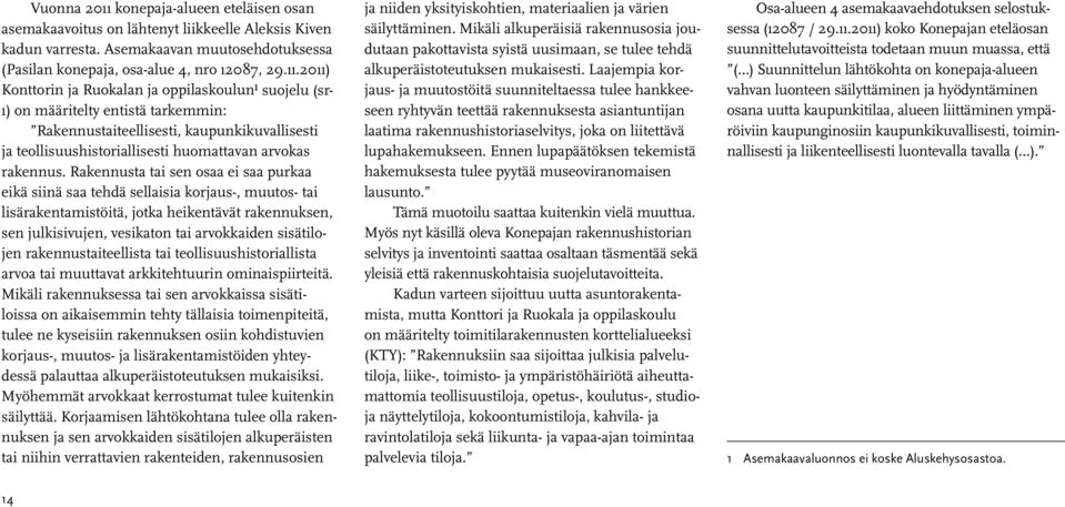 2011) Konttorin ja Ruokalan ja oppilaskoulun 1 suojelu (sr- 1) on määritelty entistä tarkemmin: Rakennustaiteellisesti, kaupunkikuvallisesti ja teollisuushistoriallisesti huomattavan arvokas rakennus.