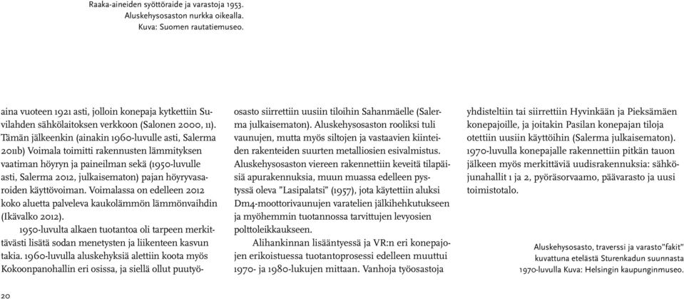 Tämän jälkeenkin (ainakin 1960-luvulle asti, Salerma 2011b) Voimala toimitti rakennusten lämmityksen vaatiman höyryn ja paineilman sekä (1950-luvulle asti, Salerma 2012, julkaisematon) pajan