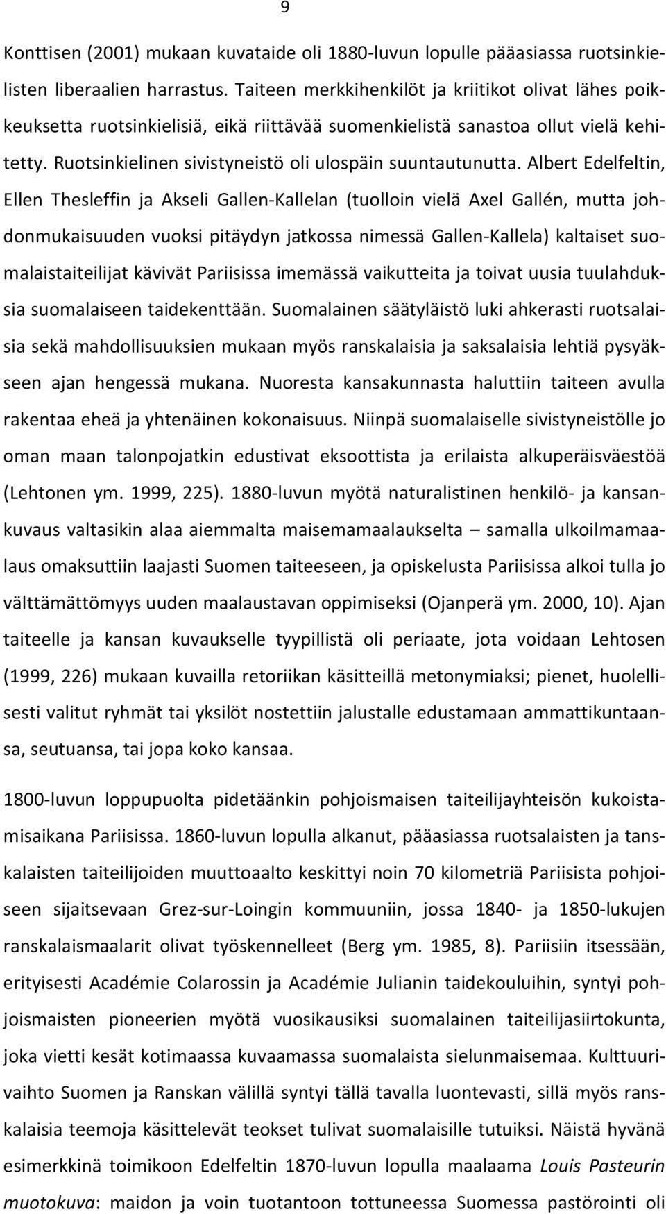 Albert Edelfeltin, Ellen Thesleffin ja Akseli Gallen-Kallelan (tuolloin vielä Axel Gallén, mutta johdonmukaisuuden vuoksi pitäydyn jatkossa nimessä Gallen-Kallela) kaltaiset suomalaistaiteilijat