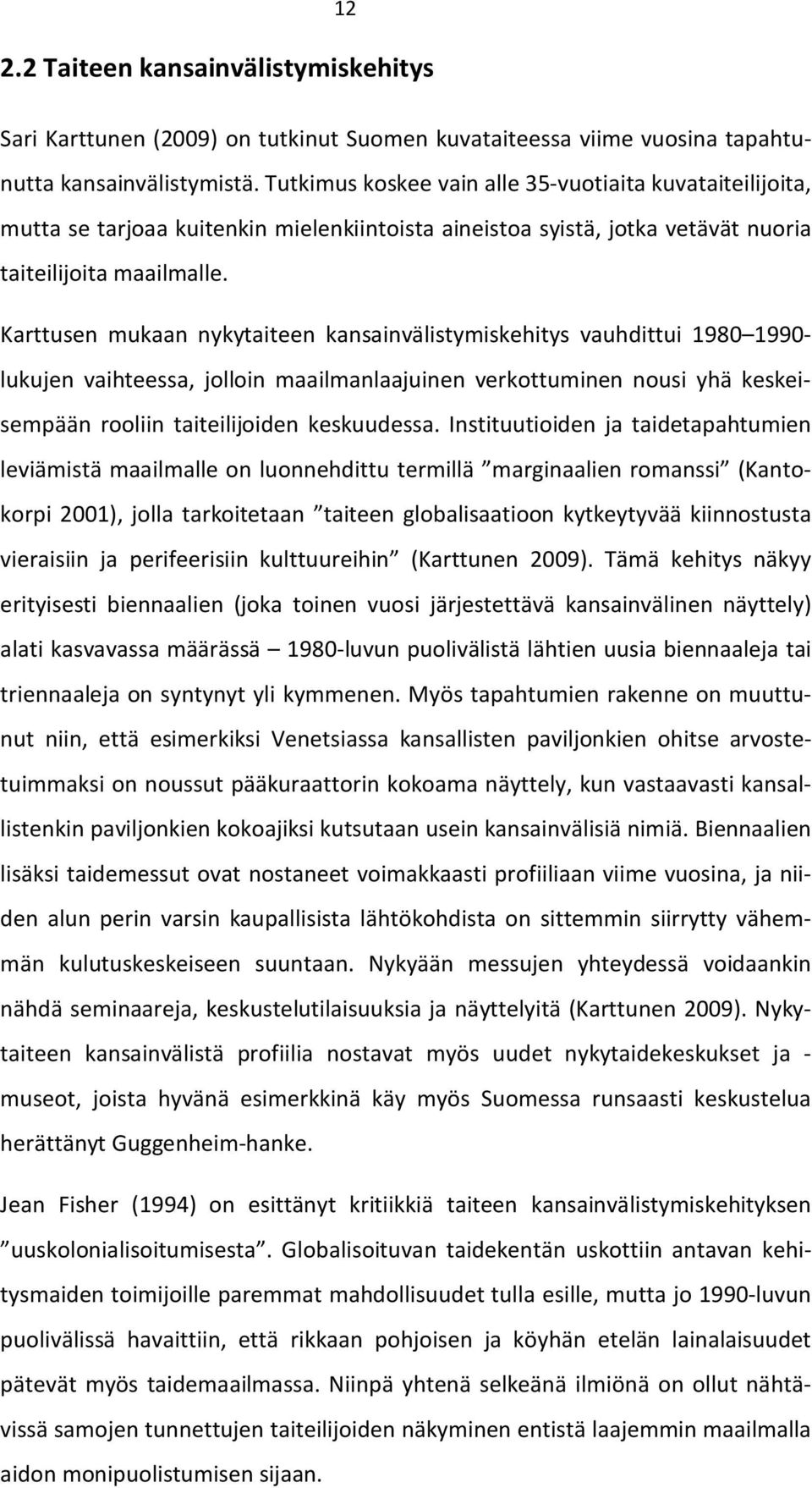 Karttusen mukaan nykytaiteen kansainvälistymiskehitys vauhdittui 1980 1990- lukujen vaihteessa, jolloin maailmanlaajuinen verkottuminen nousi yhä keskeisempään rooliin taiteilijoiden keskuudessa.