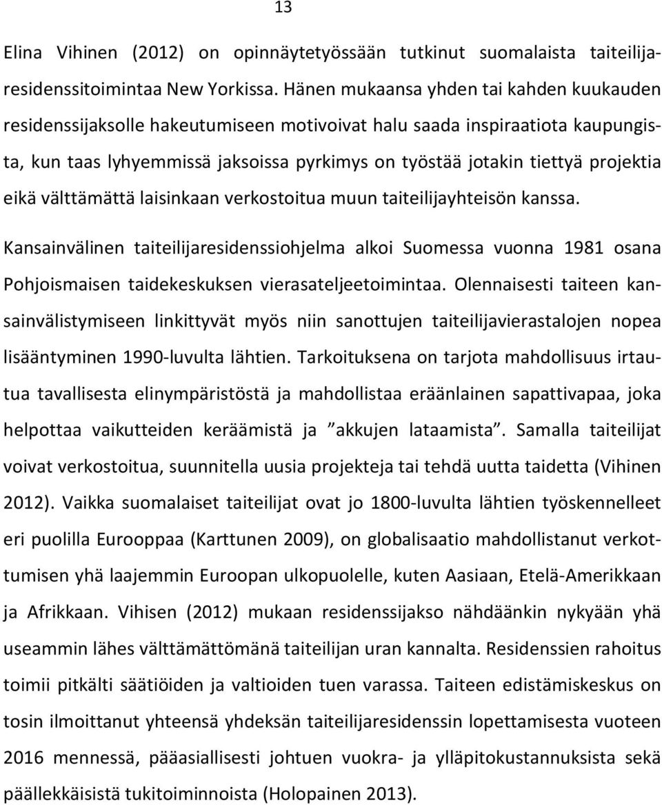 projektia eikä välttämättä laisinkaan verkostoitua muun taiteilijayhteisön kanssa.