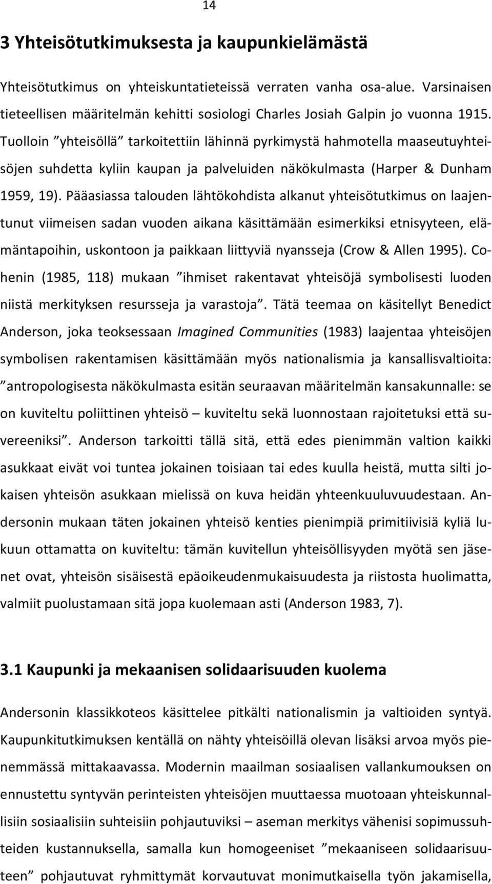 Tuolloin yhteisöllä tarkoitettiin lähinnä pyrkimystä hahmotella maaseutuyhteisöjen suhdetta kyliin kaupan ja palveluiden näkökulmasta (Harper & Dunham 1959, 19).