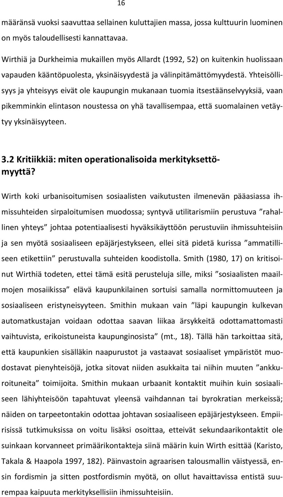 Yhteisöllisyys ja yhteisyys eivät ole kaupungin mukanaan tuomia itsestäänselvyyksiä, vaan pikemminkin elintason noustessa on yhä tavallisempaa, että suomalainen vetäytyy yksinäisyyteen. 3.