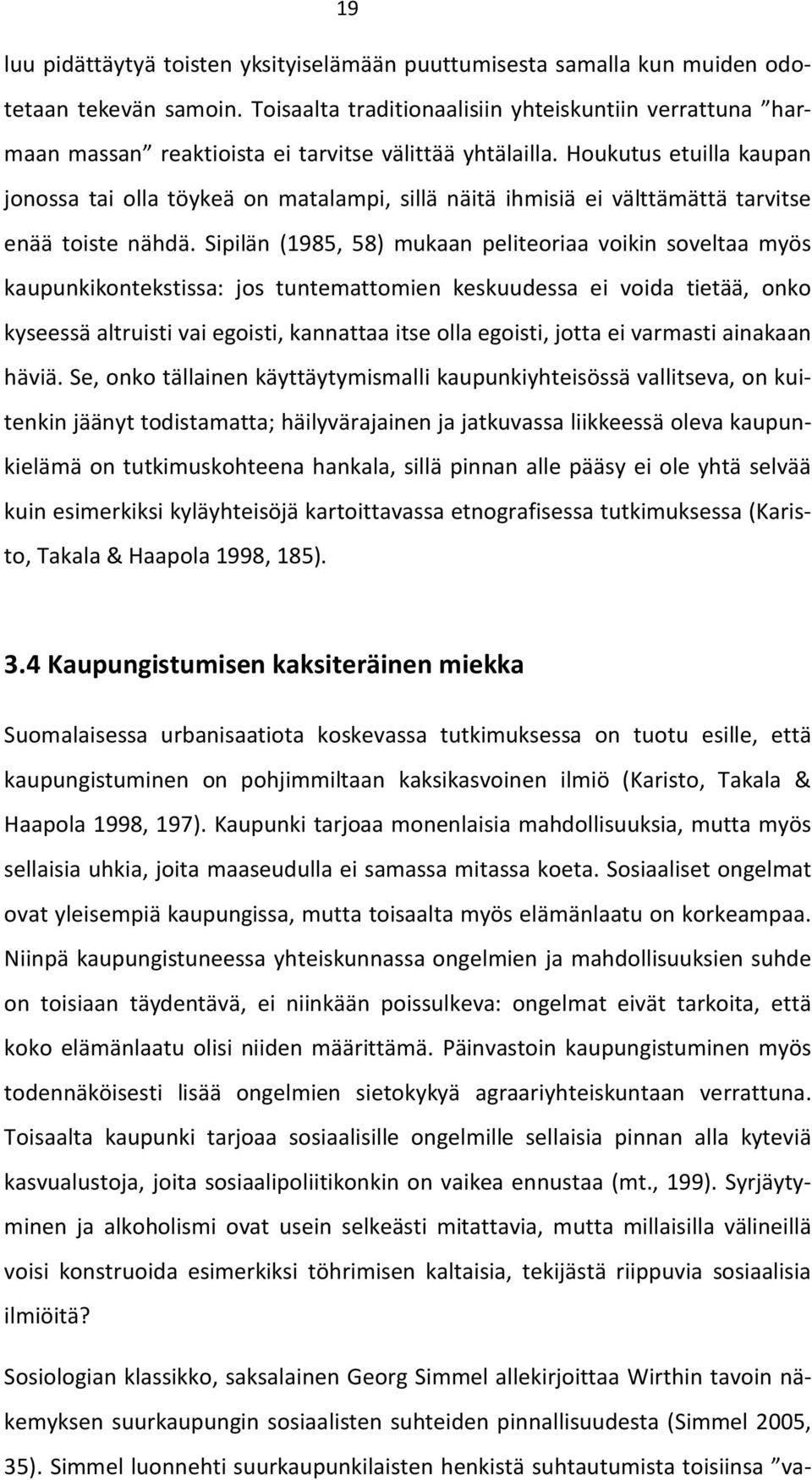 Houkutus etuilla kaupan jonossa tai olla töykeä on matalampi, sillä näitä ihmisiä ei välttämättä tarvitse enää toiste nähdä.