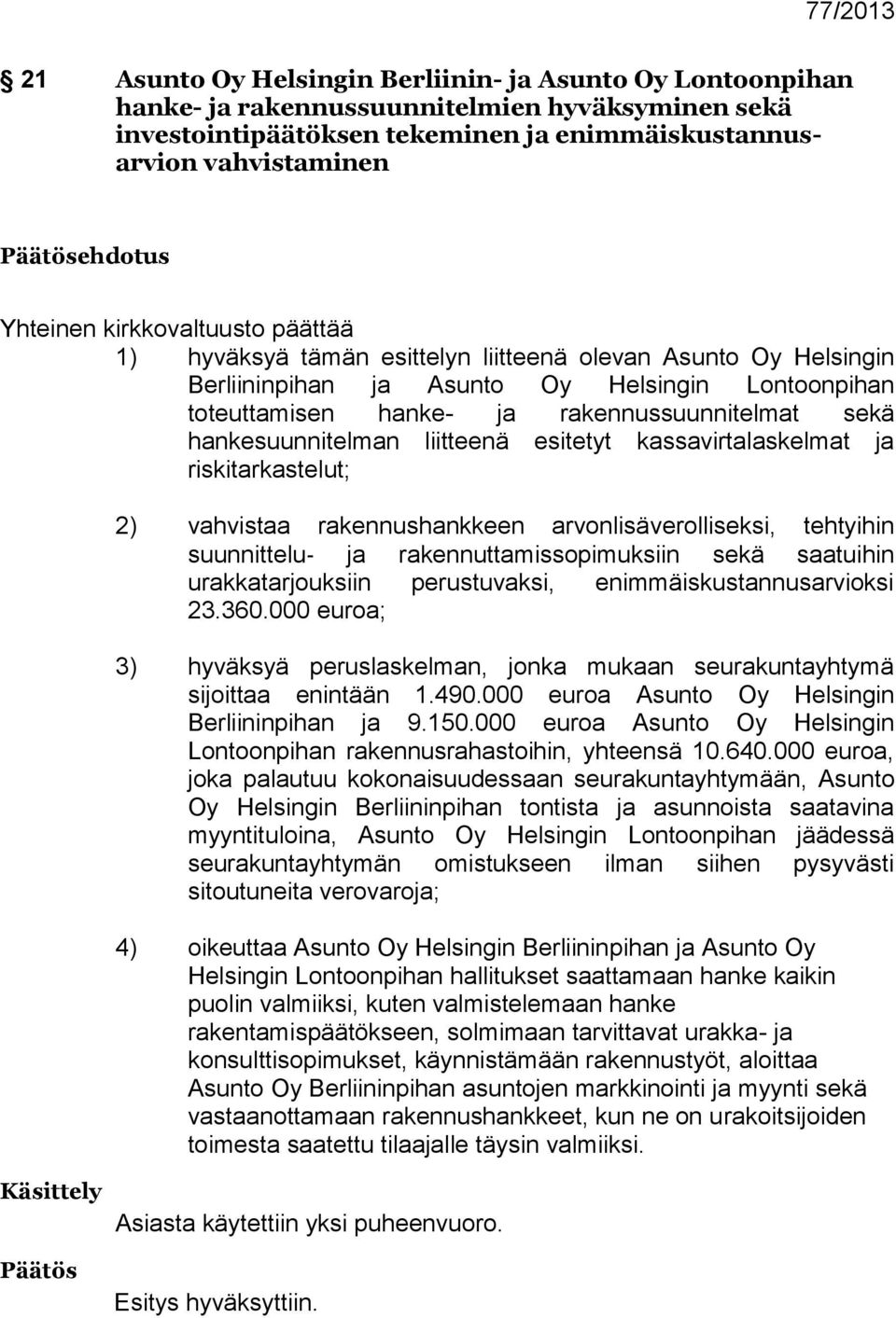 rakennussuunnitelmat sekä hankesuunnitelman liitteenä esitetyt kassavirtalaskelmat ja riskitarkastelut; 2) vahvistaa rakennushankkeen arvonlisäverolliseksi, tehtyihin suunnittelu ja