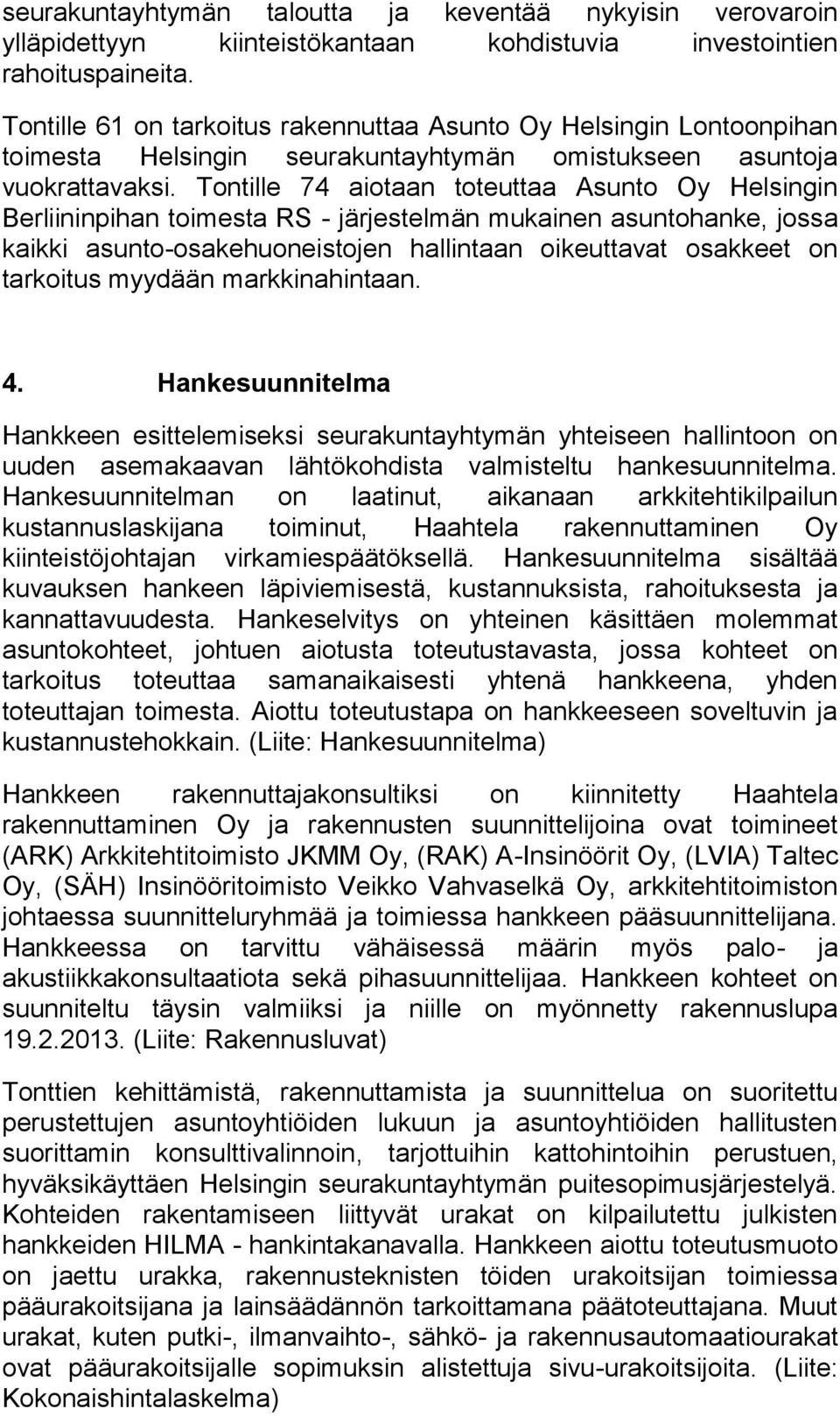 Tontille 74 aiotaan toteuttaa Asunto Oy Helsingin Berliininpihan toimesta RS - järjestelmän mukainen asuntohanke, jossa kaikki asunto-osakehuoneistojen hallintaan oikeuttavat osakkeet on tarkoitus