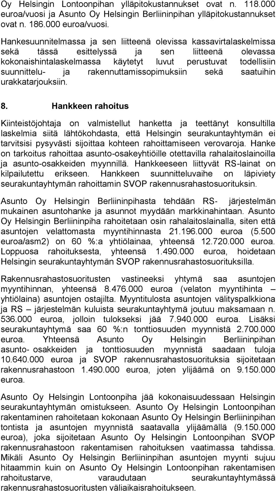 Hankesuunnitelmassa ja sen liitteenä olevissa kassavirtalaskelmissa sekä tässä esittelyssä ja sen liitteenä olevassa kokonaishintalaskelmassa käytetyt luvut perustuvat todellisiin suunnittelu- ja