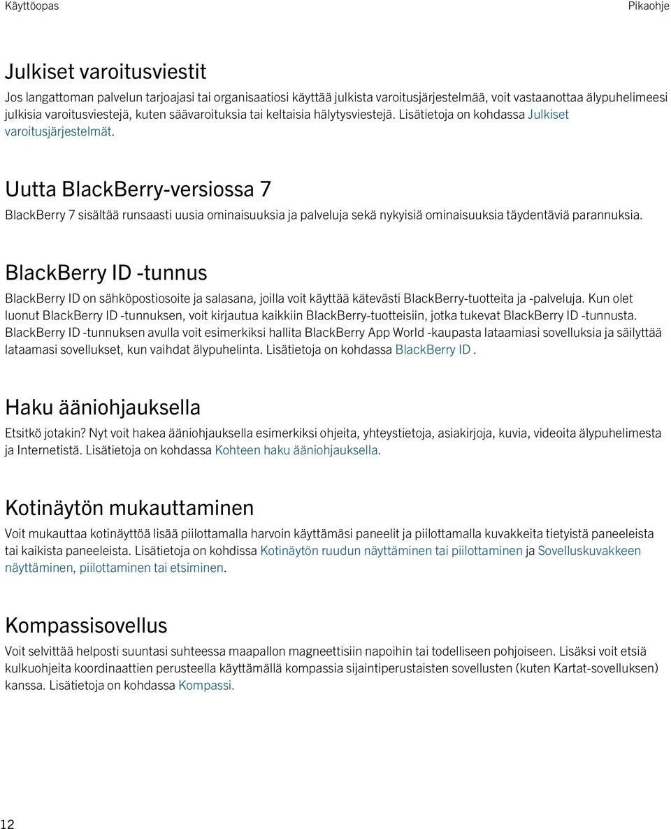 Uutta BlackBerry-versiossa 7 BlackBerry 7 sisältää runsaasti uusia ominaisuuksia ja palveluja sekä nykyisiä ominaisuuksia täydentäviä parannuksia.