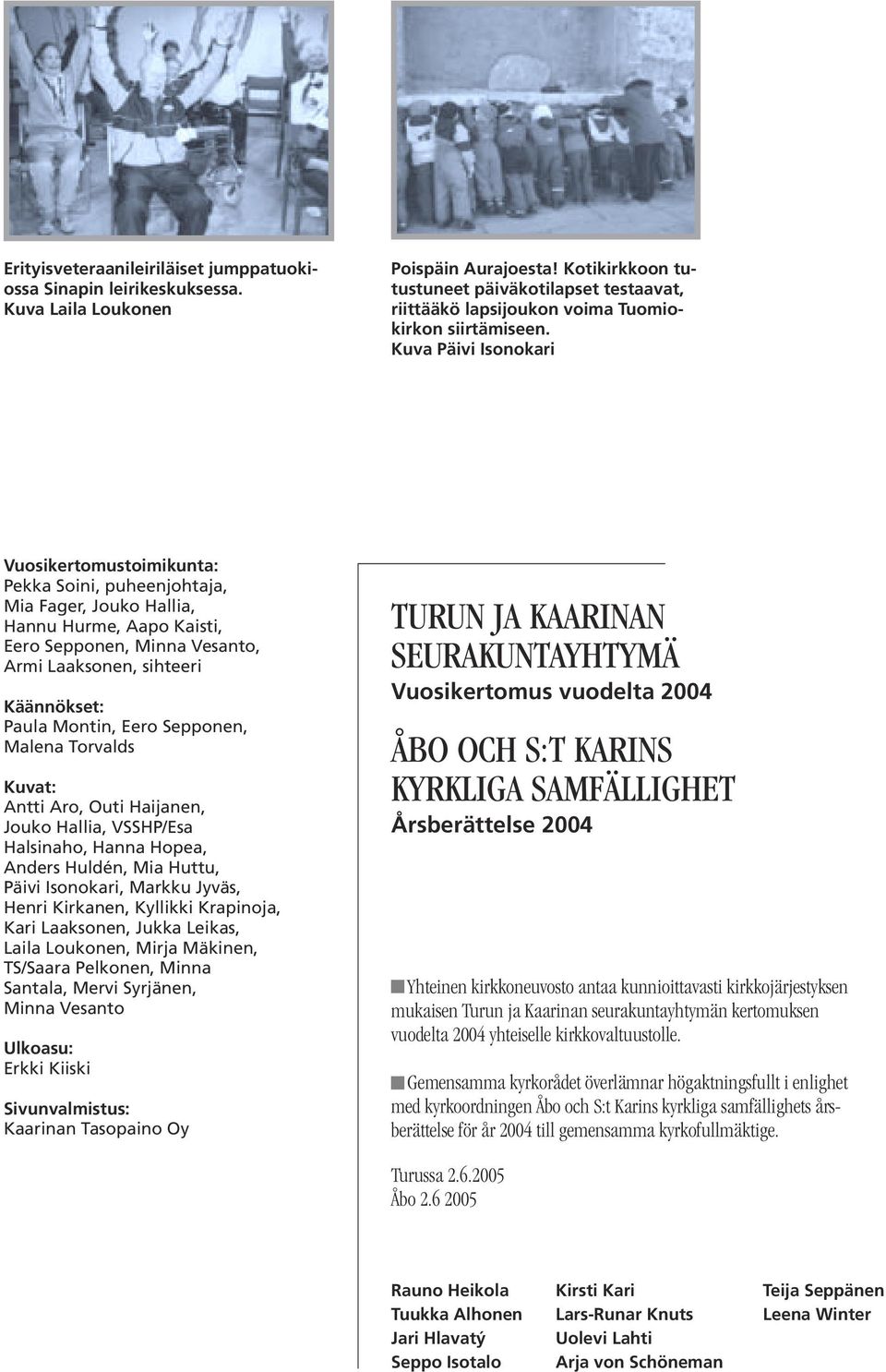 Kuva Päivi Isonokari Vuosikertomustoimikunta: Pekka Soini, puheenjohtaja, Mia Fager, Jouko Hallia, Hannu Hurme, Aapo Kaisti, Eero Sepponen, Minna Vesanto, Armi Laaksonen, sihteeri Käännökset: Paula