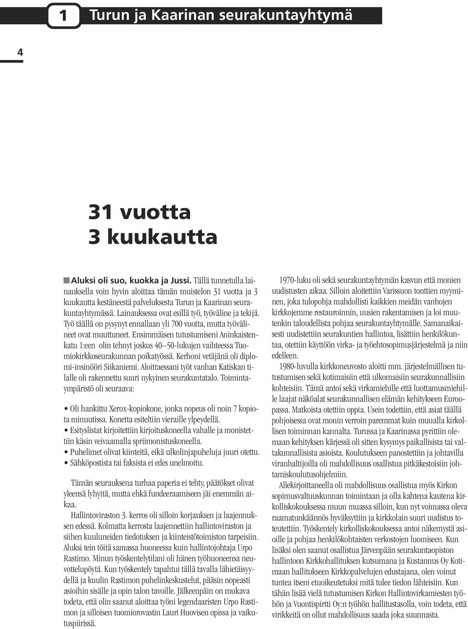 Lainauksessa ovat esillä työ, työväline ja tekijä. Työ täällä on pysynyt ennallaan yli 700 vuotta, mutta työvälineet ovat muuttuneet.