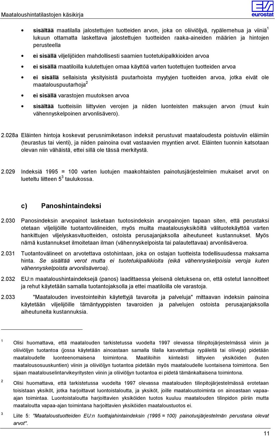 sisällä sellaisista yksityisistä puutarhoista myytyjen tuotteiden arvoa, jotka eivät ole maatalouspuutarhoja 2 ei sisällä varastojen muutoksen arvoa sisältää tuotteisiin liittyvien verojen ja niiden