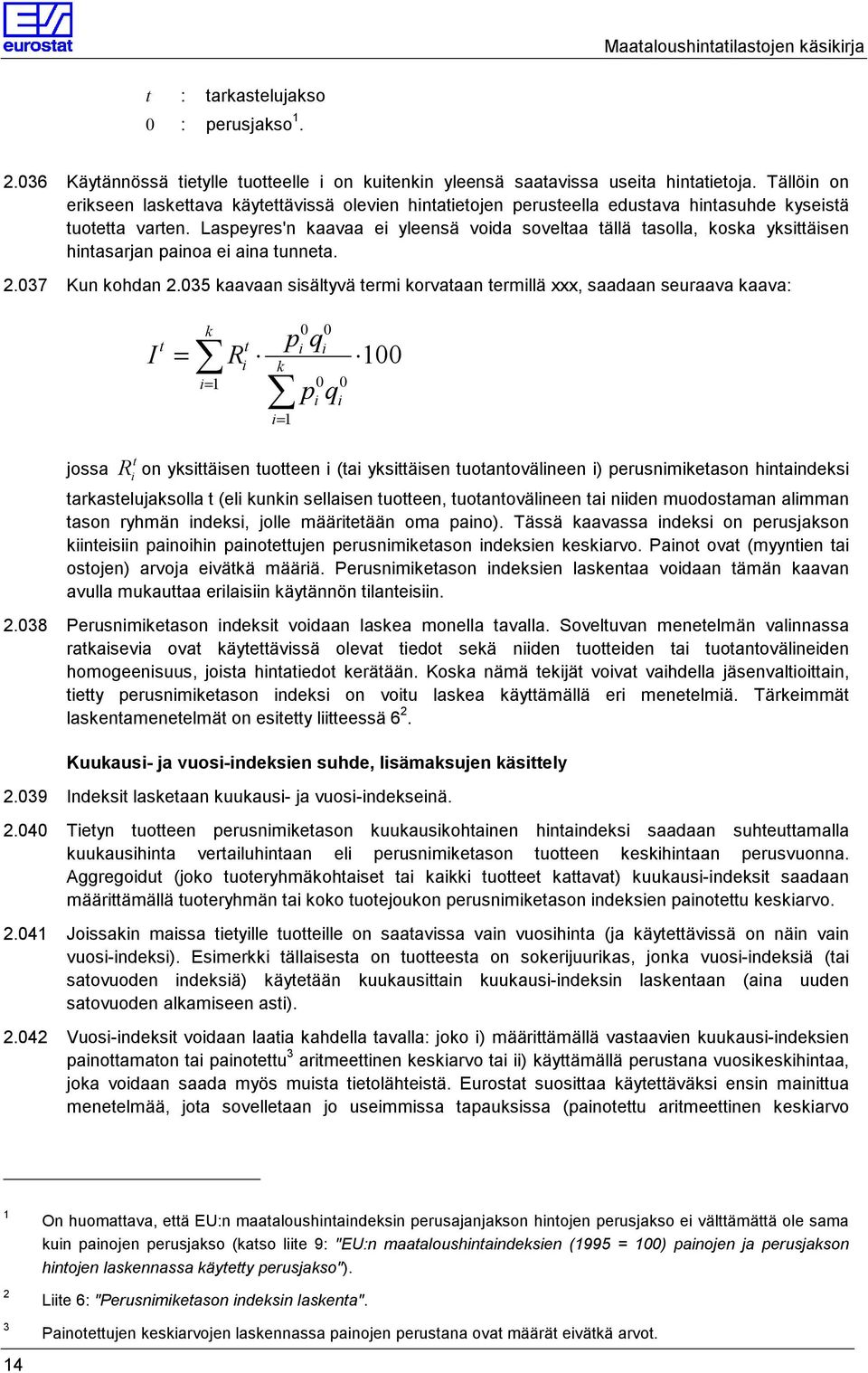 Laspeyres'n kaavaa ei yleensä voida soveltaa tällä tasolla, koska yksittäisen hintasarjan painoa ei aina tunneta. 2.037 Kun kohdan 2.