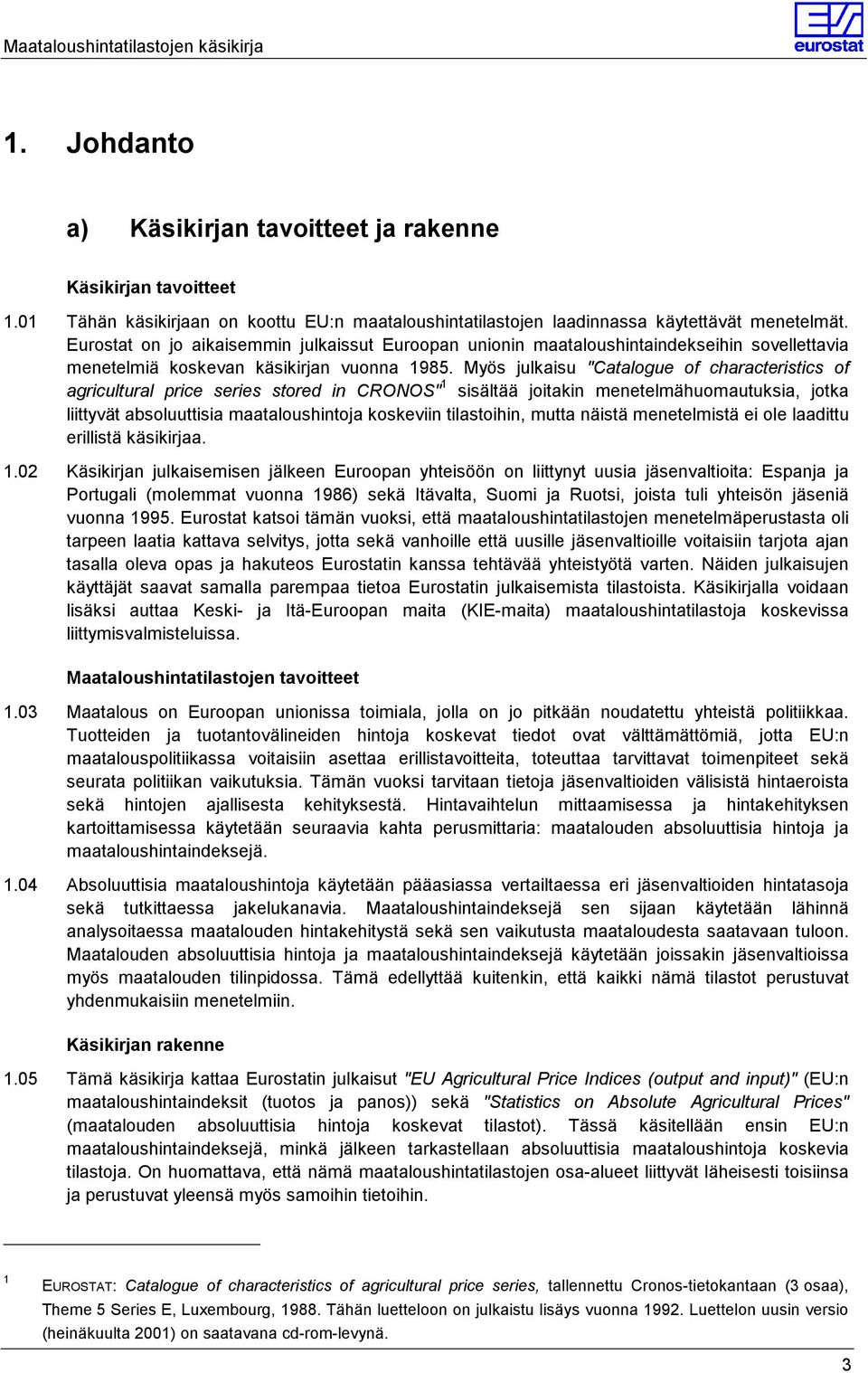 Eurostat on jo aikaisemmin julkaissut Euroopan unionin maataloushintaindekseihin sovellettavia menetelmiä koskevan käsikirjan vuonna 1985.