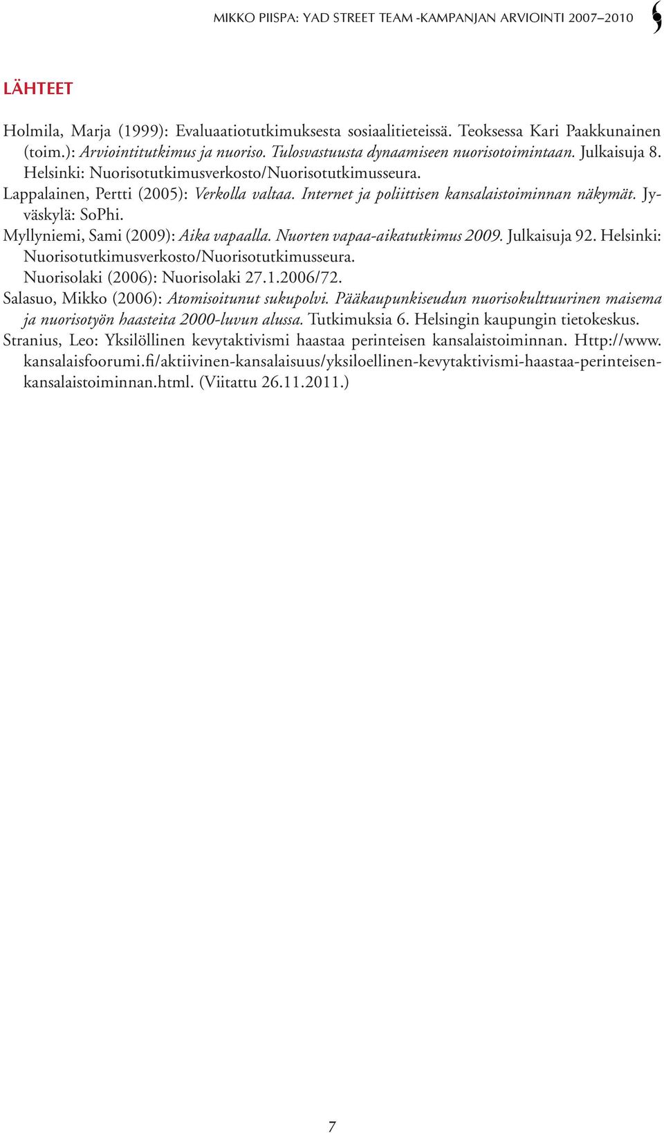 Myllyniemi, Sami (2009): Aika vapaalla. Nuorten vapaa-aikatutkimus 2009. Julkaisuja 92. Helsinki: Nuorisotutkimusverkosto/Nuorisotutkimusseura. Nuorisolaki (2006): Nuorisolaki 27.1.2006/72.