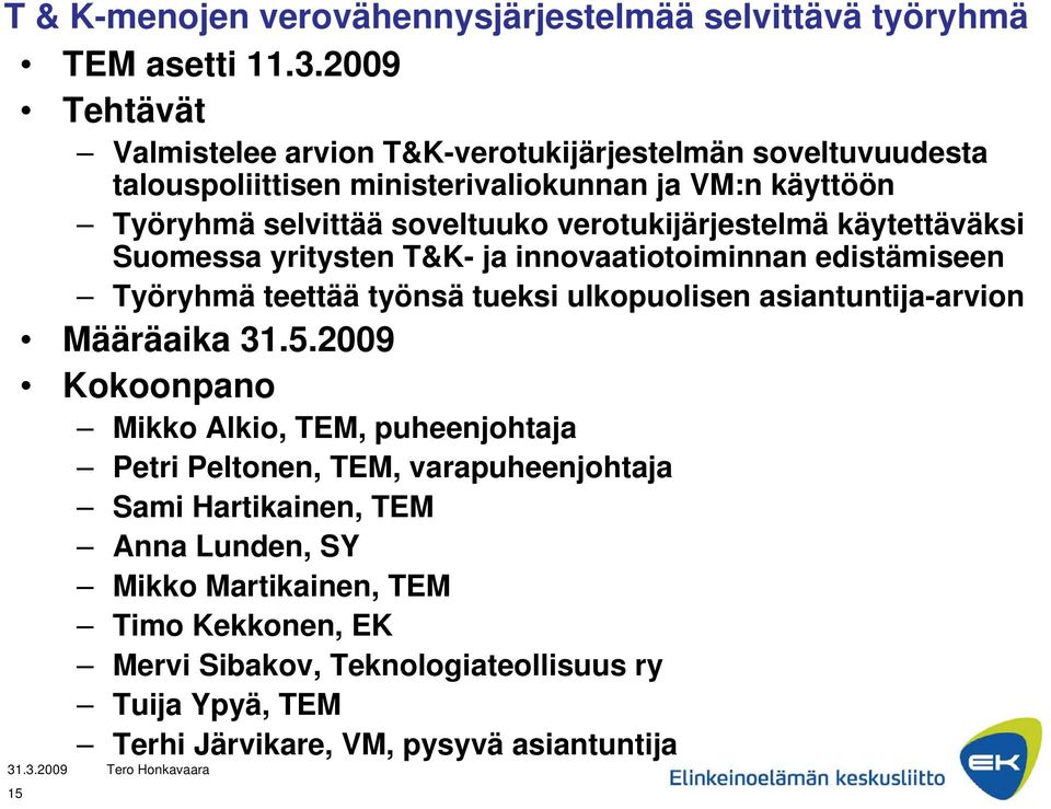 verotukijärjestelmä käytettäväksi Suomessa yritysten T&K- ja innovaatiotoiminnan edistämiseen Työryhmä teettää työnsä tueksi ulkopuolisen asiantuntija-arvion Määräaika