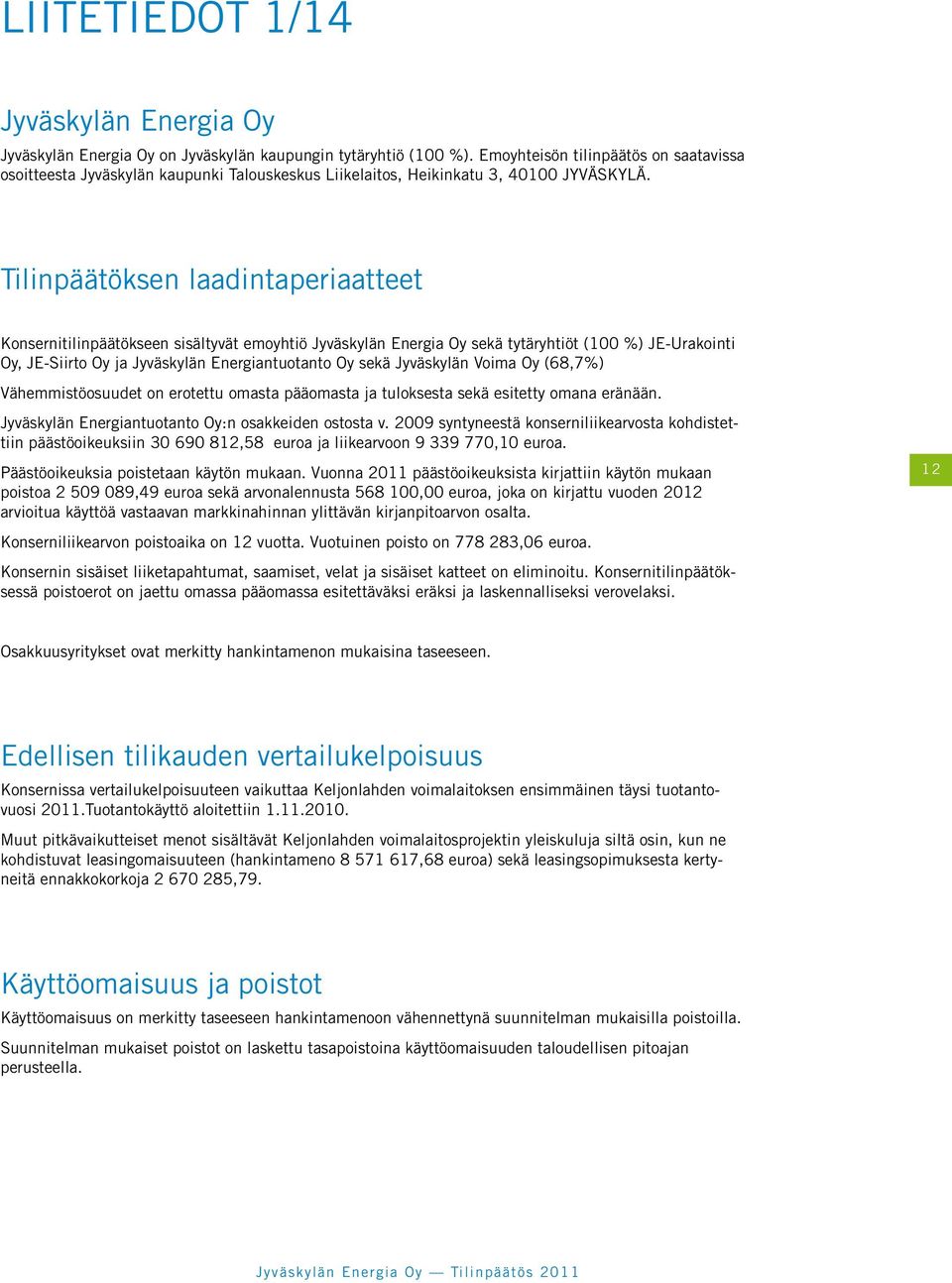 Tilinpäätöksen laadintaperiaatteet Konsernitilinpäätökseen sisältyvät emoyhtiö Jyväskylän Energia Oy sekä tytäryhtiöt (100 %) JE-Urakointi Oy, JE-Siirto Oy ja Jyväskylän Energiantuotanto Oy sekä