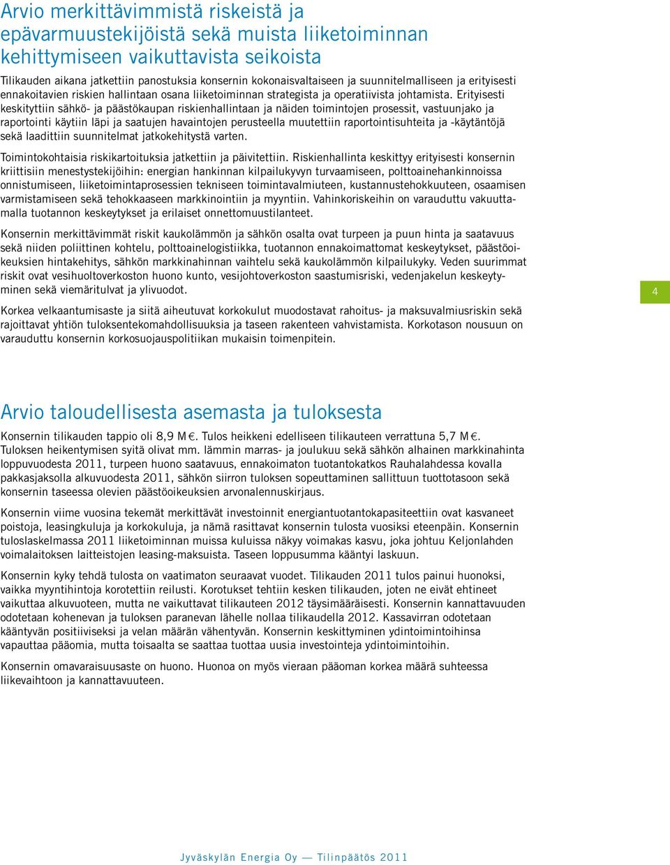 Erityisesti keskityttiin sähkö- ja päästökaupan riskienhallintaan ja näiden toimintojen prosessit, vastuunjako ja raportointi käytiin läpi ja saatujen havaintojen perusteella muutettiin