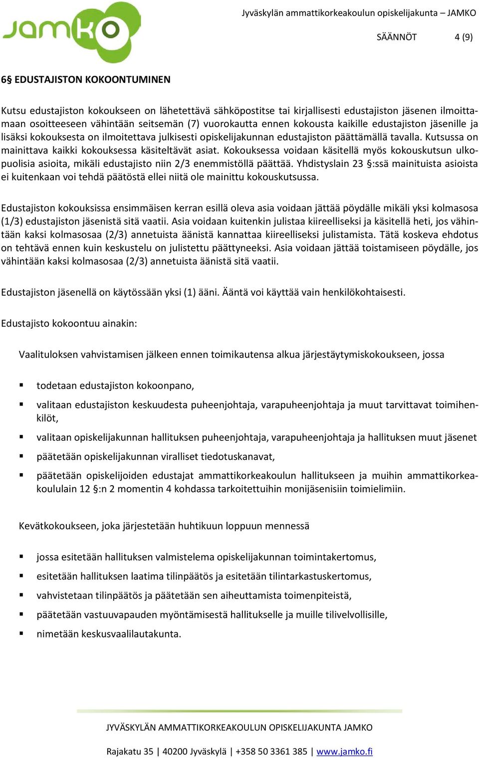 Kutsussa on mainittava kaikki kokouksessa käsiteltävät asiat. Kokouksessa voidaan käsitellä myös kokouskutsun ulkopuolisia asioita, mikäli edustajisto niin 2/3 enemmistöllä päättää.